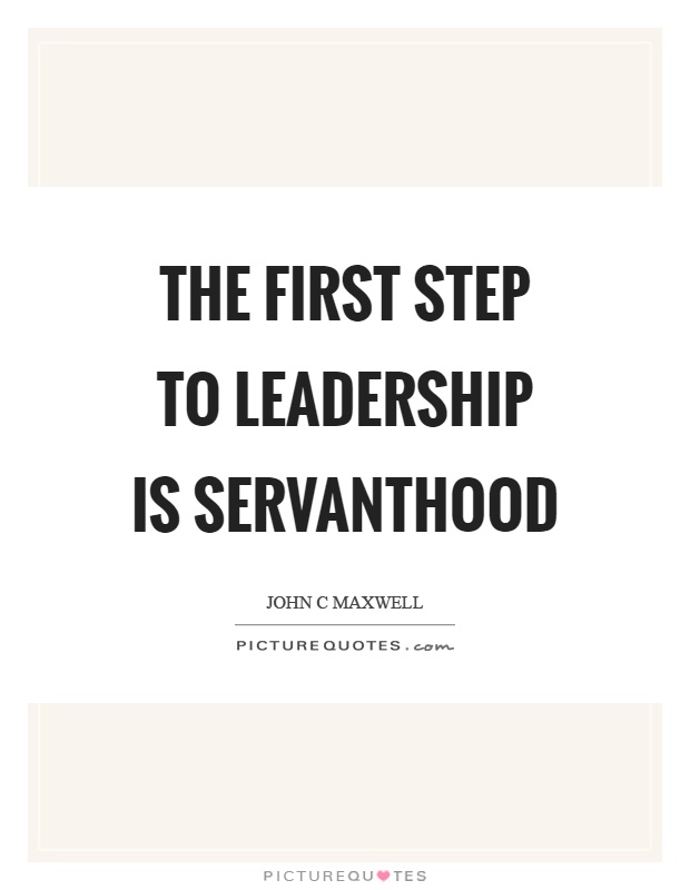 The first step to leadership is servanthood Picture Quote #1