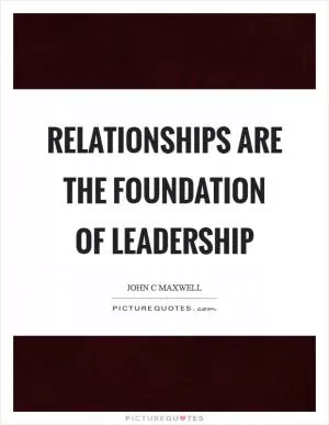 Relationships are the foundation of leadership Picture Quote #1
