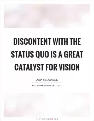 Discontent with the status quo is a great catalyst for vision Picture Quote #1