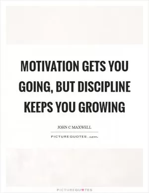 Motivation gets you going, but discipline keeps you growing Picture Quote #1