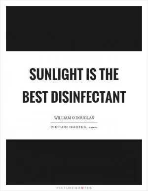 Sunlight is the best disinfectant Picture Quote #1