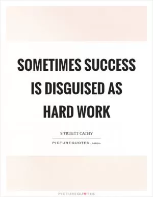 Sometimes success is disguised as hard work Picture Quote #1