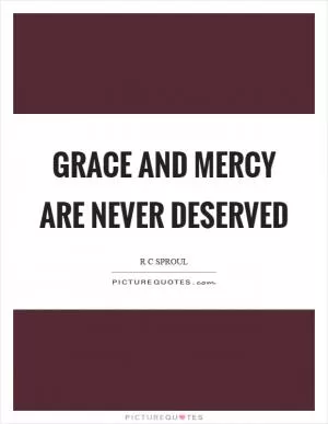 Grace and mercy are never deserved Picture Quote #1