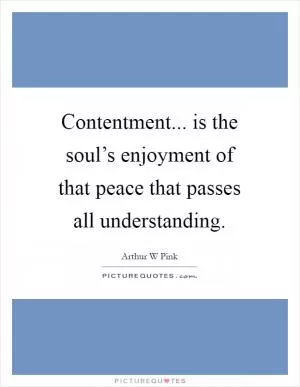 Contentment... is the soul’s enjoyment of that peace that passes all understanding Picture Quote #1
