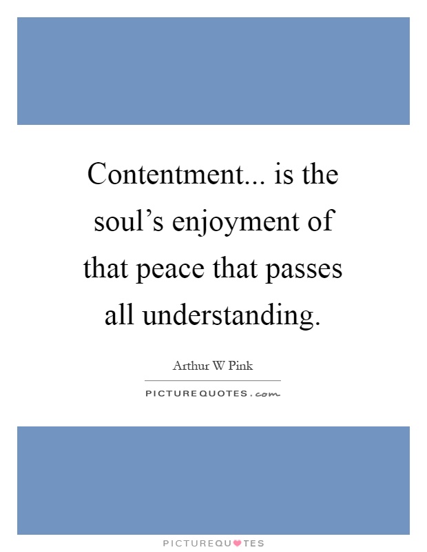 Contentment... is the soul's enjoyment of that peace that passes all understanding Picture Quote #1
