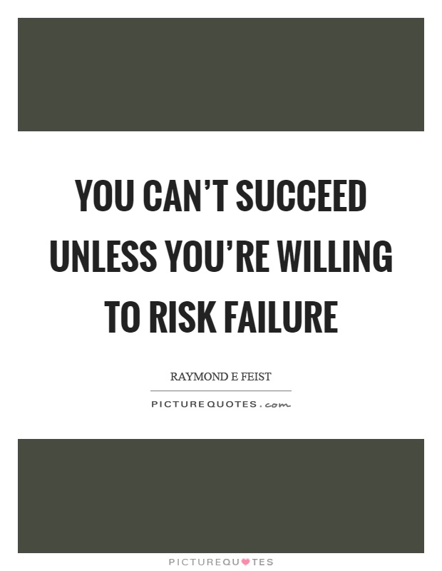 You can't succeed unless you're willing to risk failure Picture Quote #1