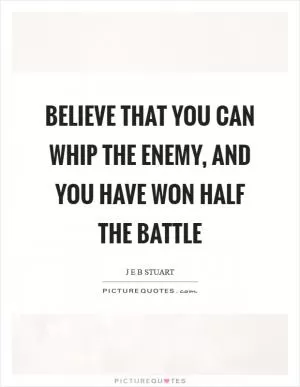 Believe that you can whip the enemy, and you have won half the battle Picture Quote #1