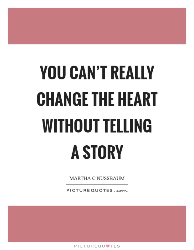 You can't really change the heart without telling a story Picture Quote #1