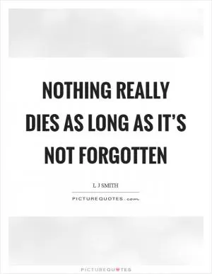 Nothing really dies as long as it’s not forgotten Picture Quote #1