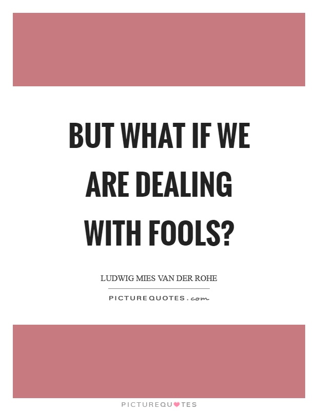 But what if we are dealing with fools? Picture Quote #1
