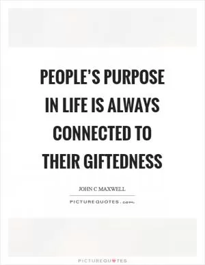 People’s purpose in life is always connected to their giftedness Picture Quote #1