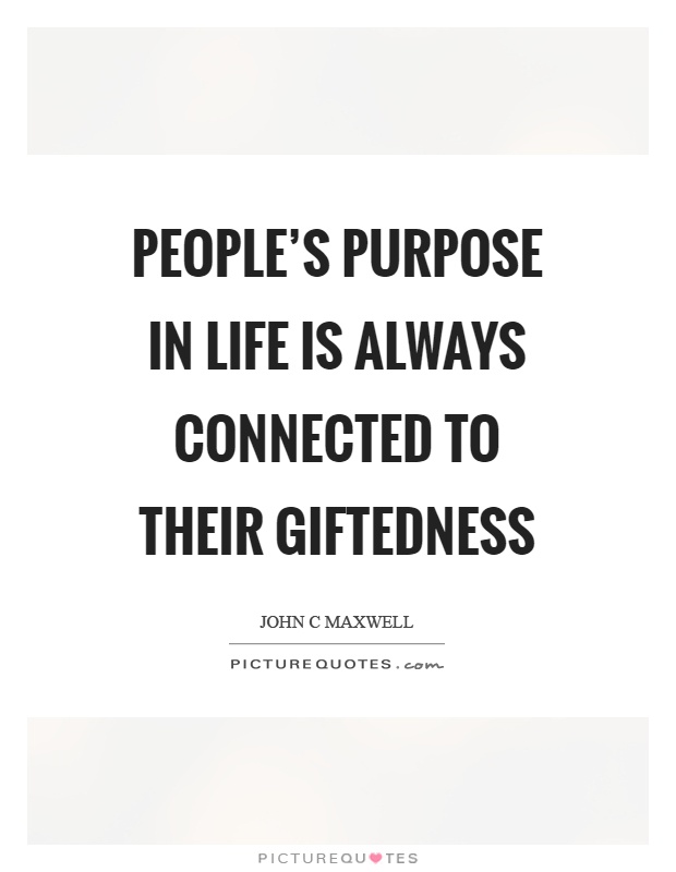 People's purpose in life is always connected to their giftedness Picture Quote #1
