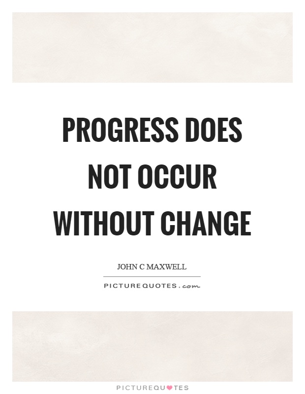 Progress does not occur without change Picture Quote #1