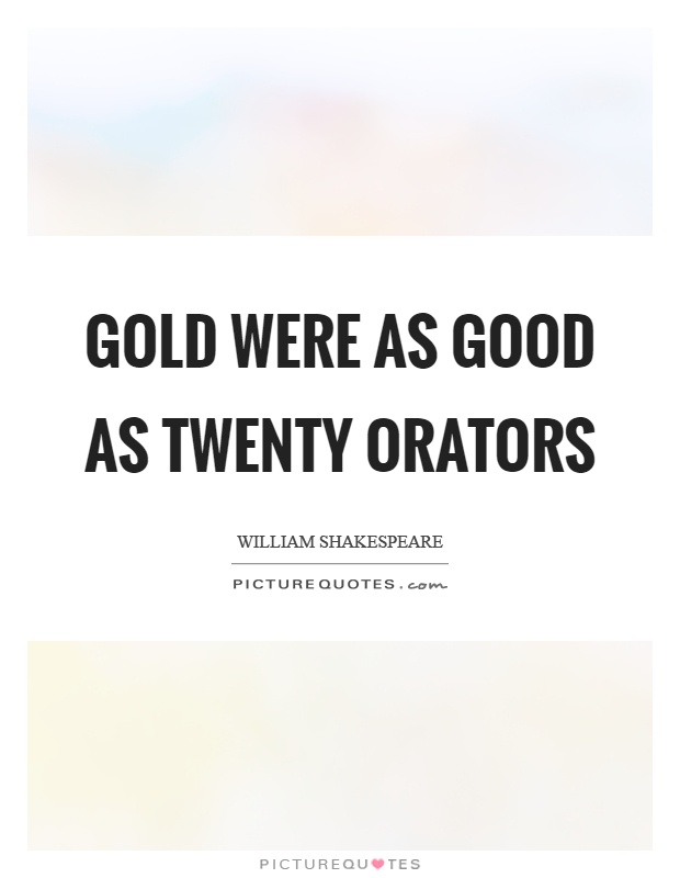 Gold were as good as twenty orators Picture Quote #1