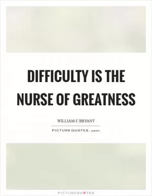 Difficulty is the nurse of greatness Picture Quote #1