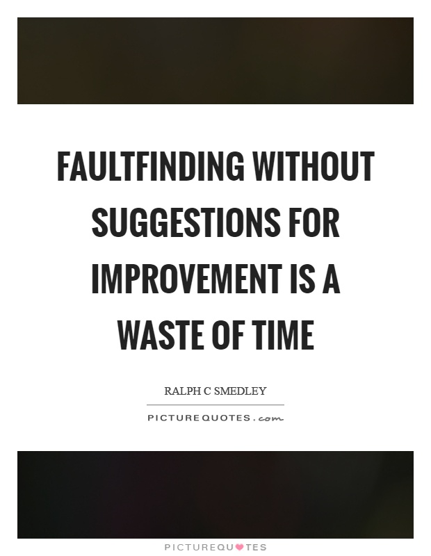 Faultfinding without suggestions for improvement is a waste of time Picture Quote #1