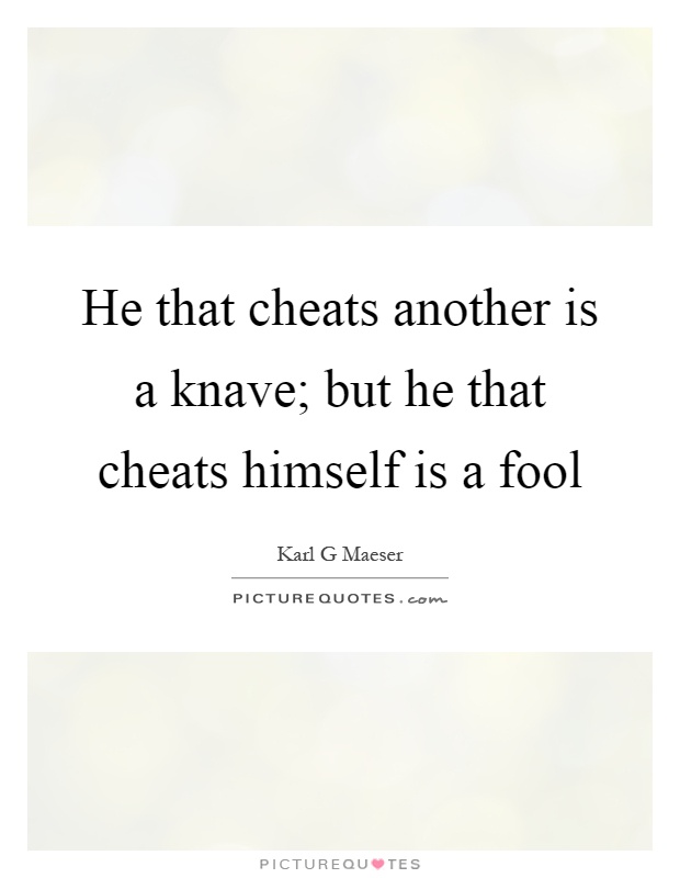 He that cheats another is a knave; but he that cheats himself is a fool Picture Quote #1
