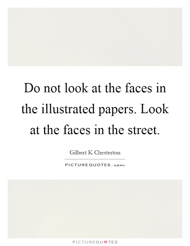 Do not look at the faces in the illustrated papers. Look at the faces in the street Picture Quote #1