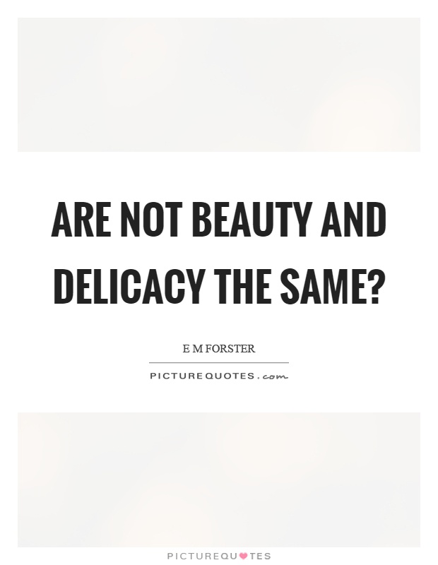 Are not beauty and delicacy the same? Picture Quote #1