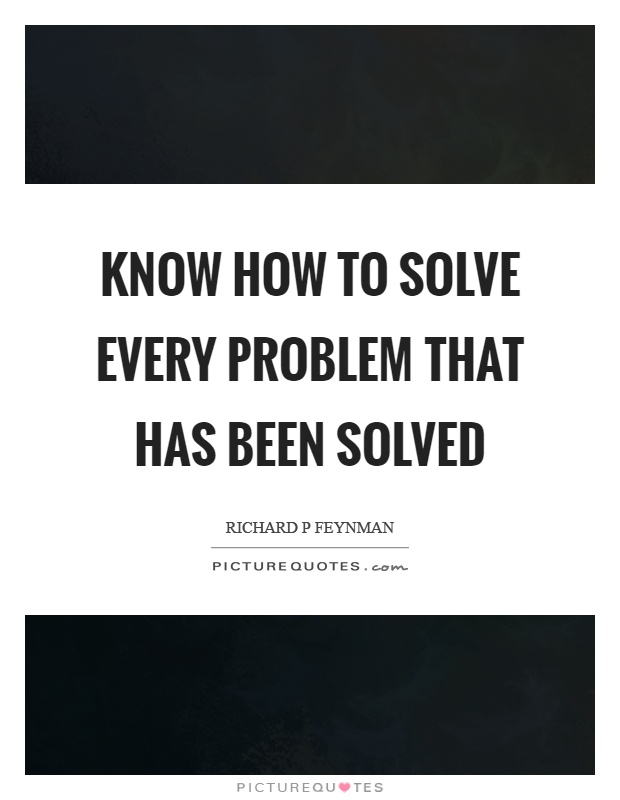 Know how to solve every problem that has been solved Picture Quote #1