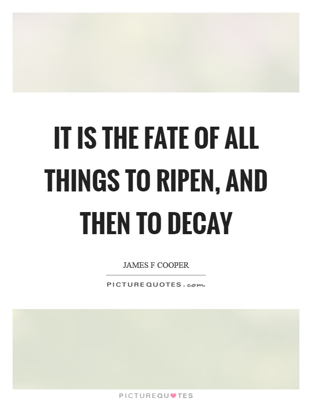 It is the fate of all things to ripen, and then to decay Picture Quote #1