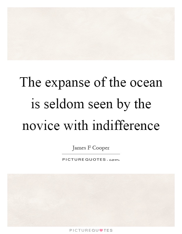 The expanse of the ocean is seldom seen by the novice with indifference Picture Quote #1