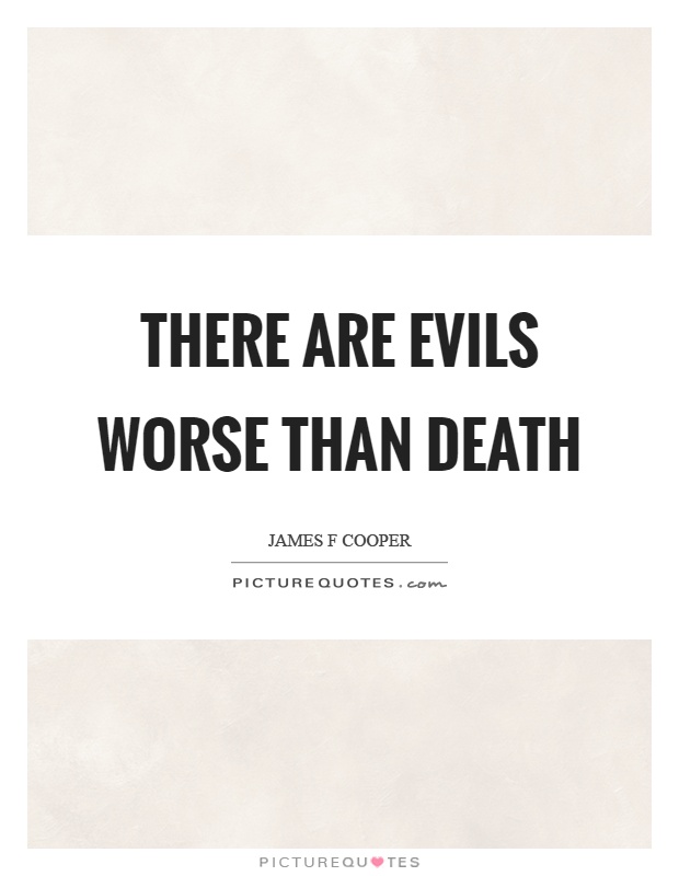 There are evils worse than death Picture Quote #1