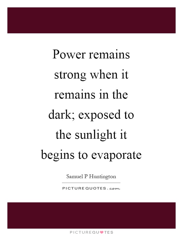 Power remains strong when it remains in the dark; exposed to the sunlight it begins to evaporate Picture Quote #1