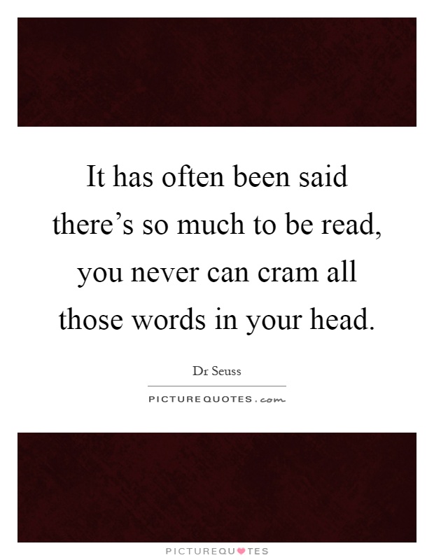 It has often been said there's so much to be read, you never can cram all those words in your head Picture Quote #1
