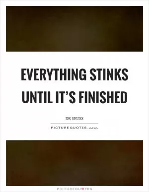 Everything stinks until it’s finished Picture Quote #1