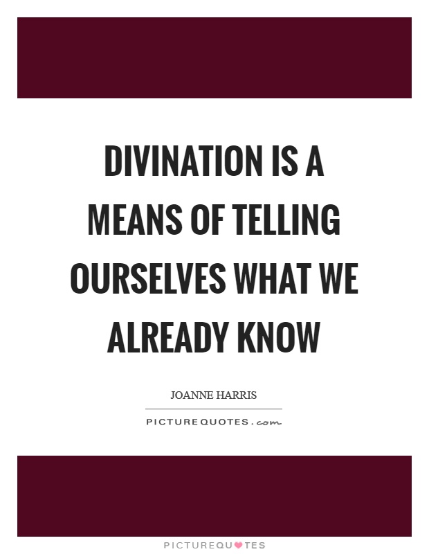 Divination is a means of telling ourselves what we already know Picture Quote #1