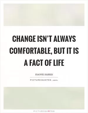 Change isn’t always comfortable, but it is a fact of life Picture Quote #1