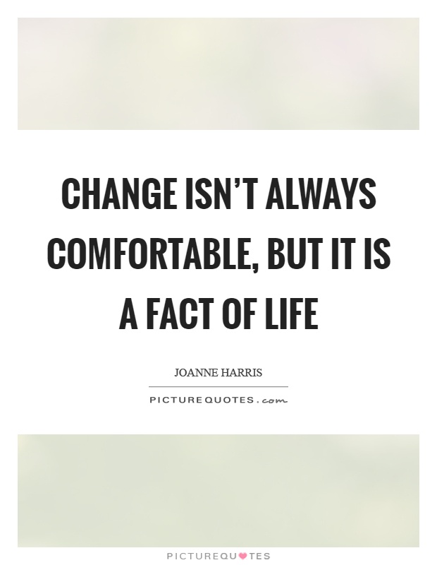 Change isn't always comfortable, but it is a fact of life Picture Quote #1