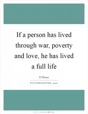 If a person has lived through war, poverty and love, he has lived a full life Picture Quote #1