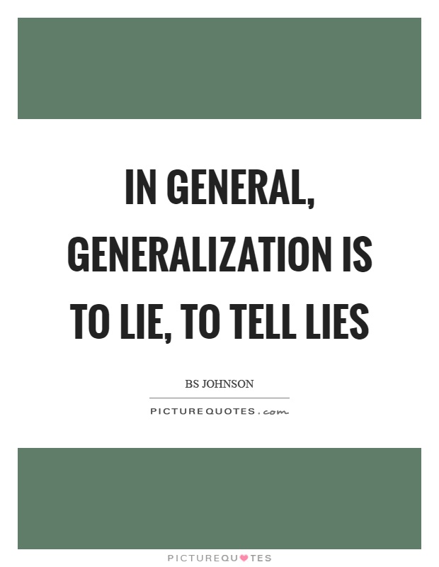 In general, generalization is to lie, to tell lies Picture Quote #1