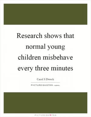 Research shows that normal young children misbehave every three minutes Picture Quote #1