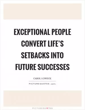 Exceptional people convert life’s setbacks into future successes Picture Quote #1