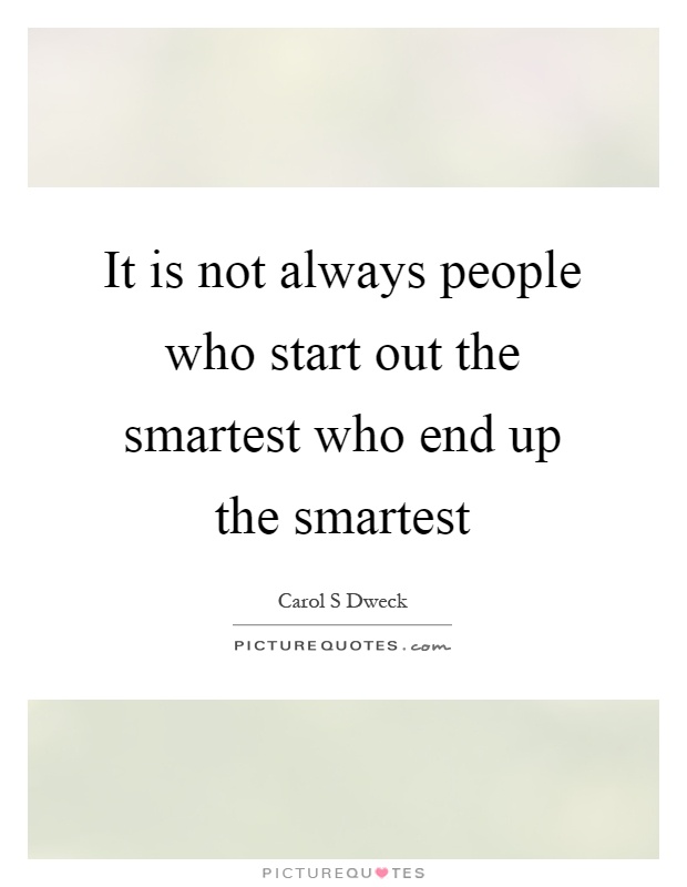 It is not always people who start out the smartest who end up the smartest Picture Quote #1