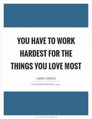You have to work hardest for the things you love most Picture Quote #1