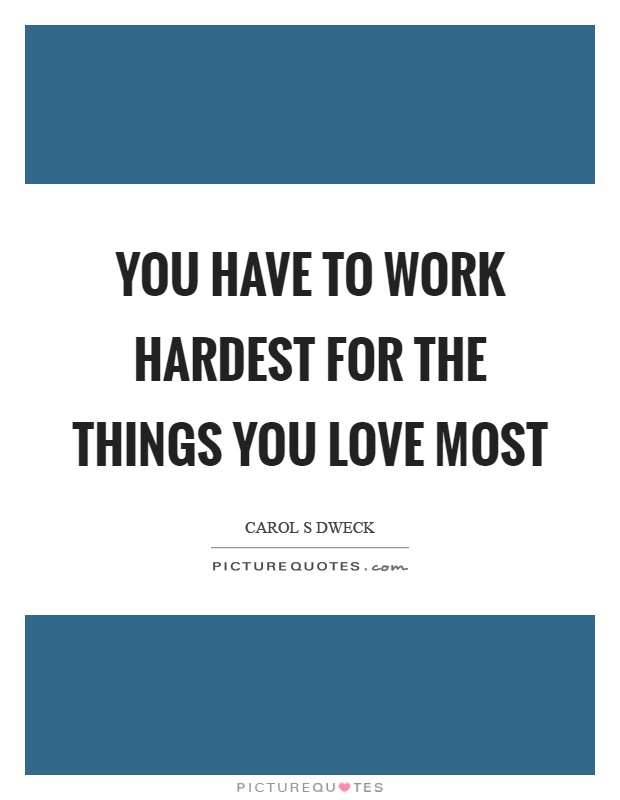 You have to work hardest for the things you love most Picture Quote #1