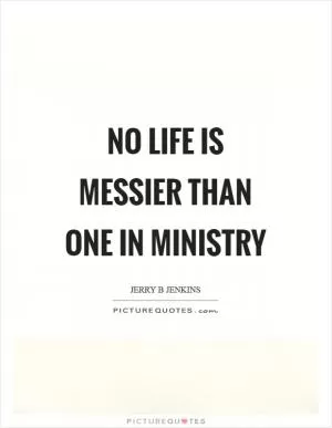 No life is messier than one in ministry Picture Quote #1