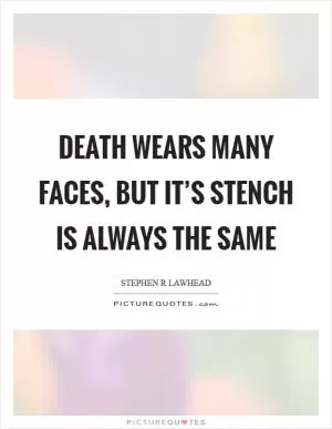 Death wears many faces, but it’s stench is always the same Picture Quote #1
