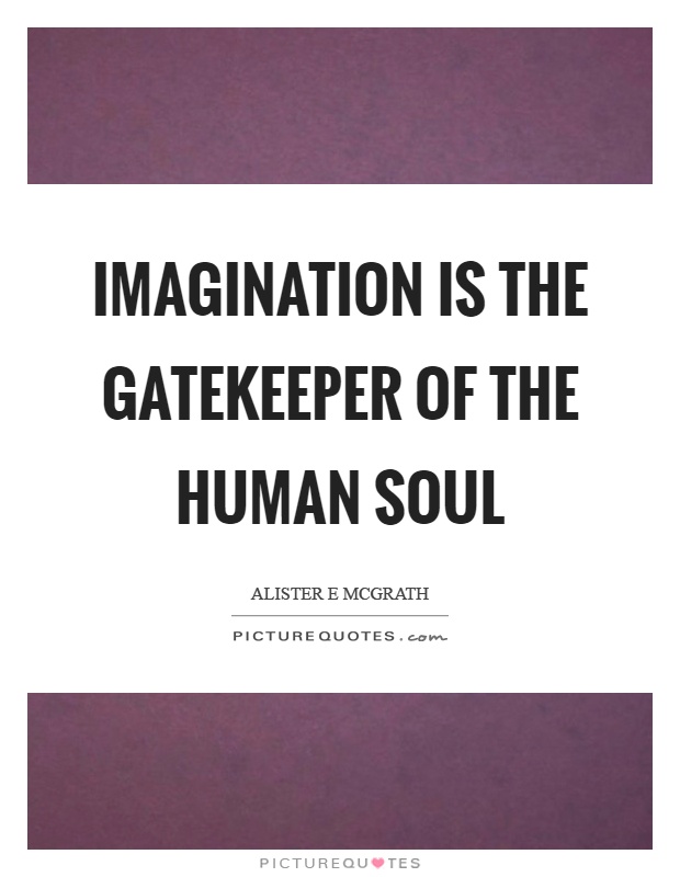 Imagination is the gatekeeper of the human soul Picture Quote #1