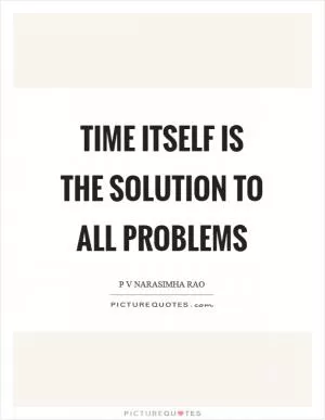Time itself is the solution to all problems Picture Quote #1