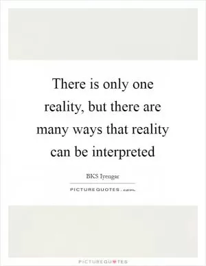There is only one reality, but there are many ways that reality can be interpreted Picture Quote #1