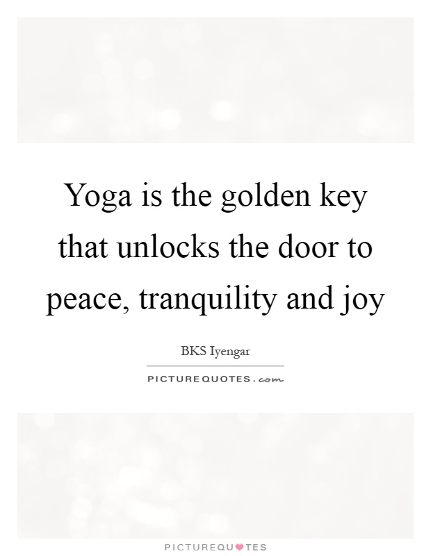 Yoga is the golden key that unlocks the door to peace, tranquility and joy Picture Quote #1