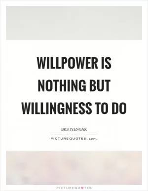 Willpower is nothing but willingness to do Picture Quote #1