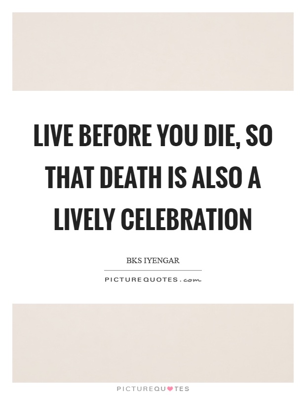 Live before you die, so that death is also a lively celebration Picture Quote #1