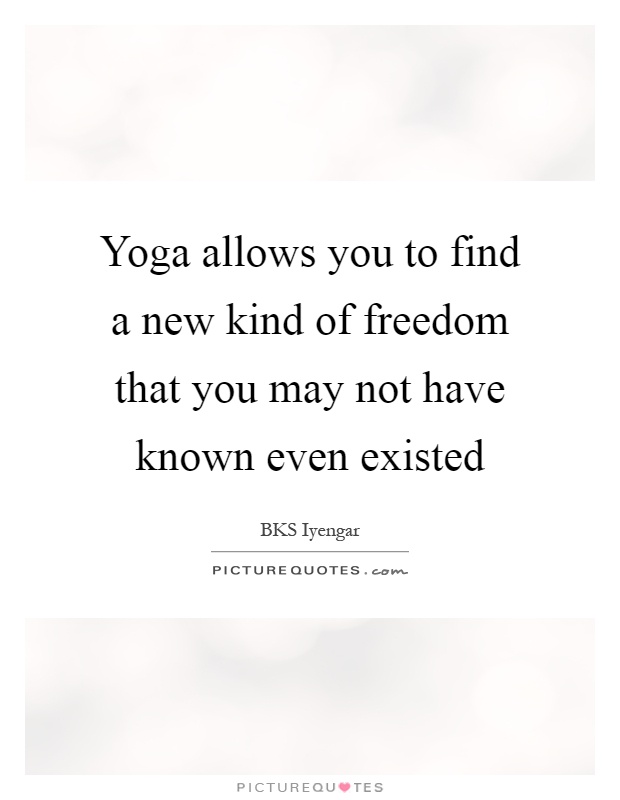 Yoga allows you to find a new kind of freedom that you may not have known even existed Picture Quote #1