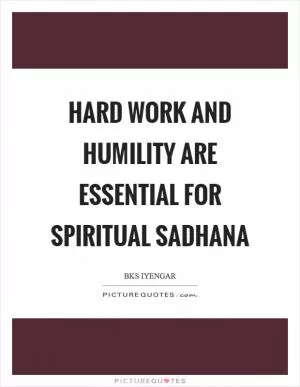 Hard work and humility are essential for spiritual sadhana Picture Quote #1